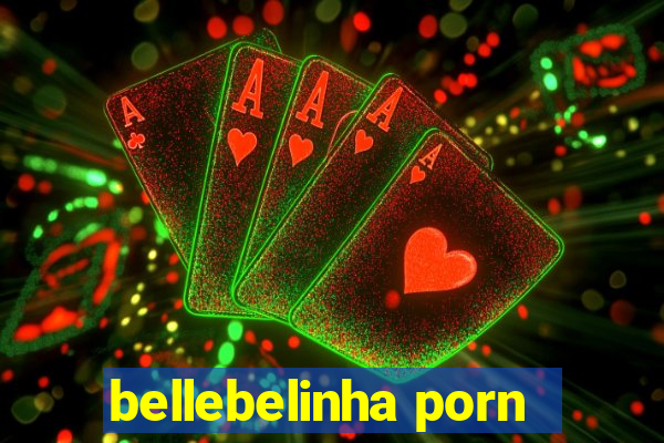 bellebelinha porn